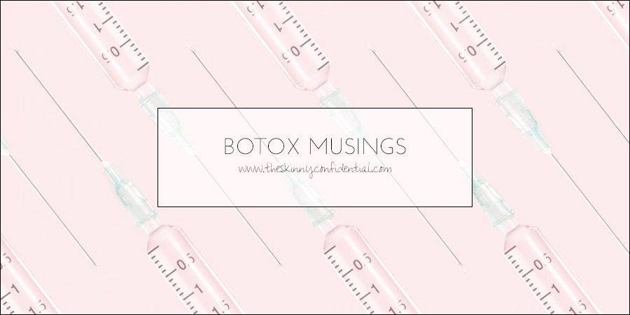 botox musings | by the skinny confidential