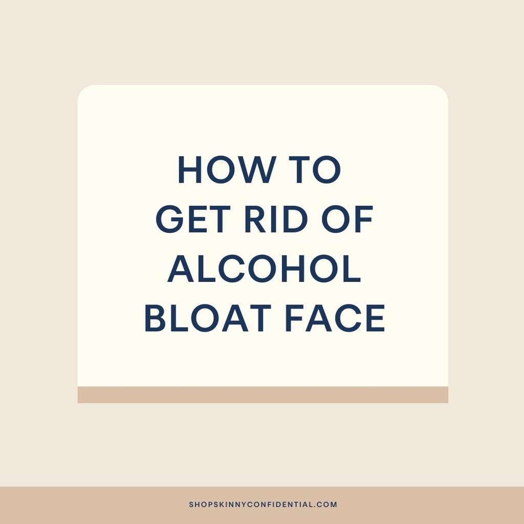 How&nbsp;to Get Rid of Alcohol Bloat Face